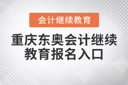 重慶東奧會計(jì)繼續(xù)教育報(bào)名入口