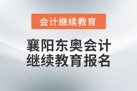 襄陽(yáng)東奧會(huì)計(jì)繼續(xù)教育報(bào)名