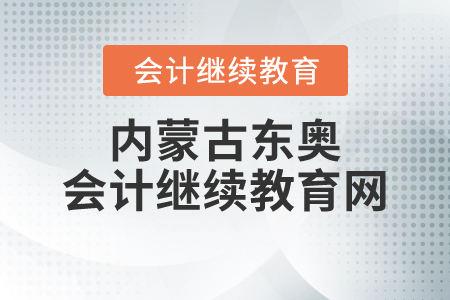 內(nèi)蒙古東奧會(huì)計(jì)繼續(xù)教育網(wǎng)