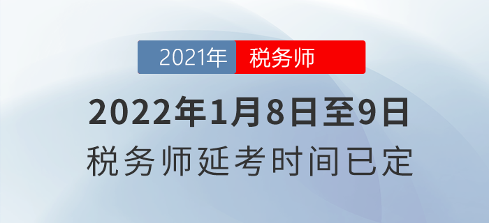 2022年1月8日至9日！稅務(wù)師延考時間已定