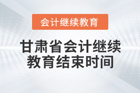 甘肅省會計(jì)繼續(xù)教育結(jié)束時(shí)間