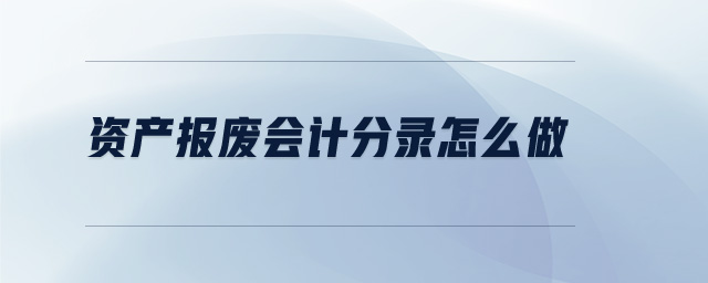 資產(chǎn)報(bào)廢會(huì)計(jì)分錄怎么做