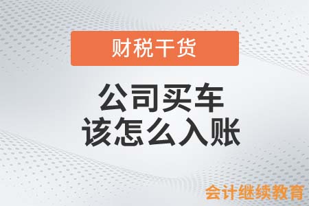 先拿貨后付款！公司買車該怎么入賬？