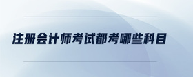 注冊會計師考試都考哪些科目