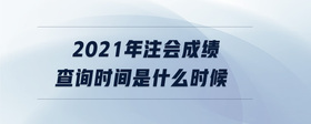 2021年注會成績查詢時間是什么時候