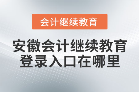 安徽會(huì)計(jì)繼續(xù)教育登錄入口在哪里？