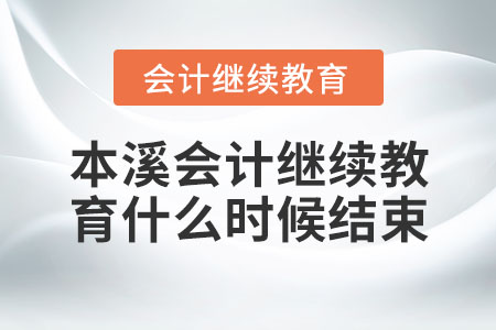 本溪會計繼續(xù)教育什么時候結(jié)束？