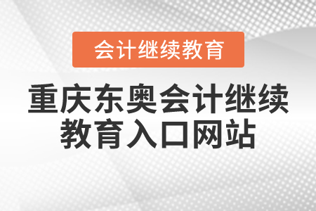 重慶東奧會計繼續(xù)教育入口網(wǎng)站