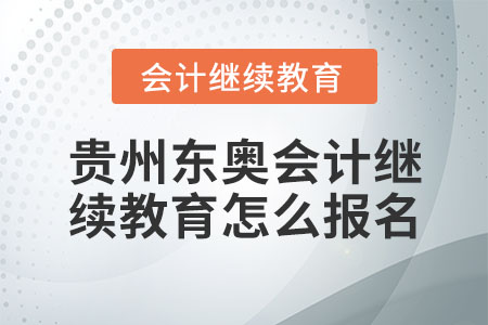 貴州東奧會(huì)計(jì)繼續(xù)教育怎么報(bào)名？