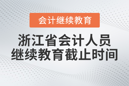 浙江省會計人員繼續(xù)教育截止時間