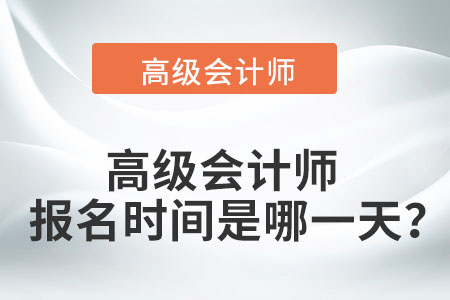 高級會計(jì)師報(bào)名時間是哪一天？