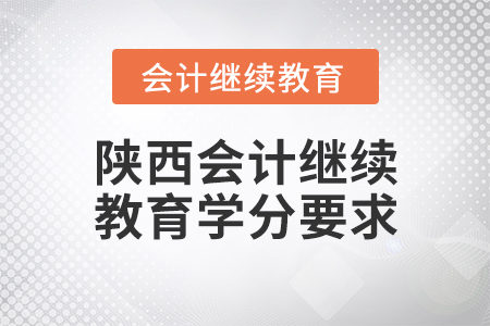 陜西會(huì)計(jì)繼續(xù)教育學(xué)分要求