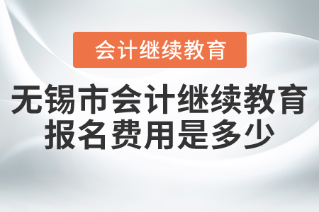 無錫市會計繼續(xù)教育報名費用是多少？