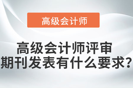 高級會計師評審期刊發(fā)表有什么要求？