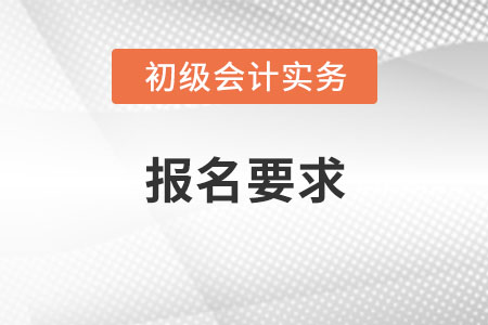 2022年初級會計(jì)考試報(bào)名要求是？