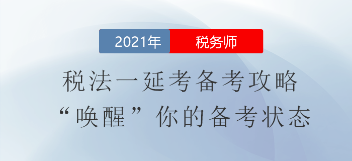稅務師稅法一延考備考攻略！“喚醒”你的備考狀態(tài)