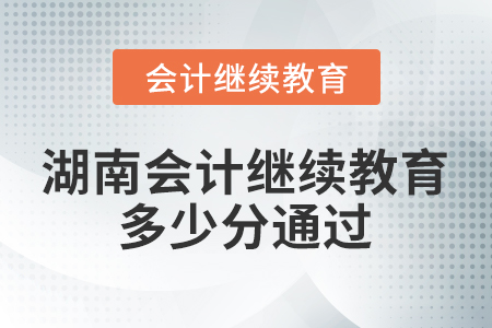 湖南會(huì)計(jì)繼續(xù)教育多少分通過？