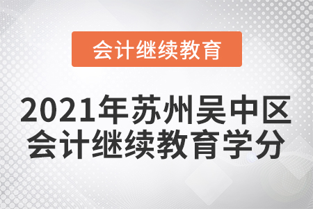 2021年蘇州吳中區(qū)會(huì)計(jì)繼續(xù)教育學(xué)分要求