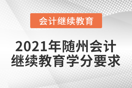 2021年隨州會計(jì)繼續(xù)教育學(xué)分要求