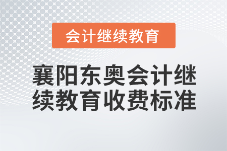 襄陽東奧會計繼續(xù)教育收費標準 襄陽東奧會計繼續(xù)教育收費標準