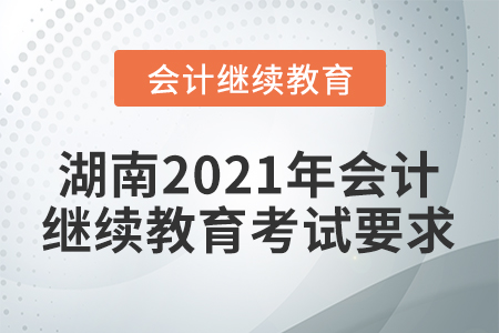湖南2021年會計繼續(xù)教育考試要求