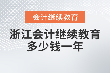 浙江會(huì)計(jì)繼續(xù)教育多少錢一年？