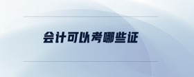 會(huì)計(jì)可以考哪些證