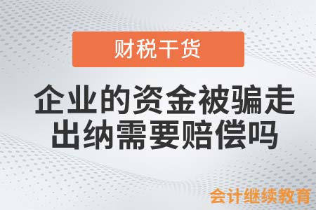 企業(yè)的資金被騙走，出納需要賠償嗎？