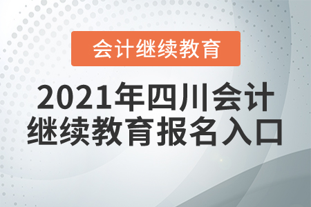 2021年四川會(huì)計(jì)繼續(xù)教育報(bào)名入口