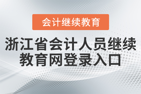 浙江省會計人員繼續(xù)教育網(wǎng)登錄入口