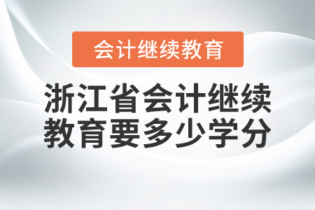 浙江省會(huì)計(jì)繼續(xù)教育要多少學(xué)分？
