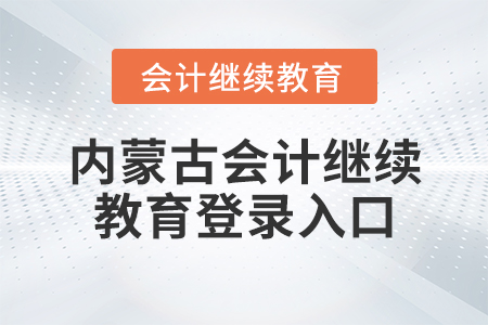 內(nèi)蒙古會(huì)計(jì)繼續(xù)教育登錄入口