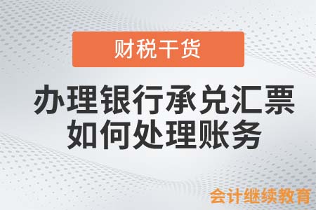 辦理銀行承兌匯票，會(huì)計(jì)人如何處理賬務(wù)？