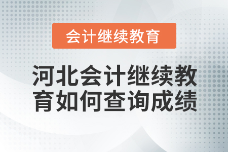 河北會計(jì)繼續(xù)教育如何查詢成績