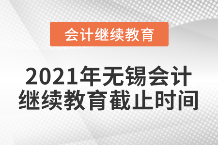 2021年無錫會計繼續(xù)教育截止時間