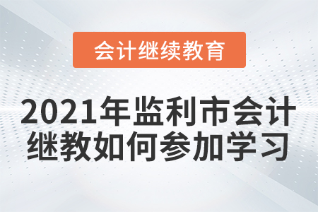 2021年監(jiān)利市會計繼續(xù)教育如何參加學習？