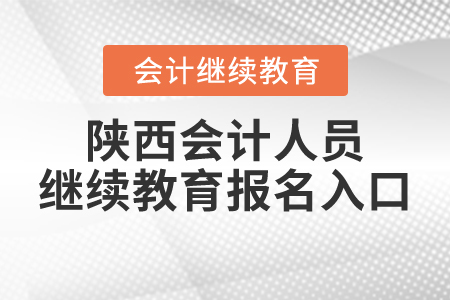 陜西會(huì)計(jì)人員繼續(xù)教育報(bào)名入口