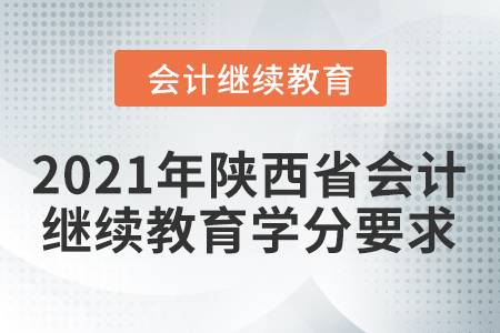 2021年陜西省會計(jì)人員繼續(xù)教育學(xué)分要求