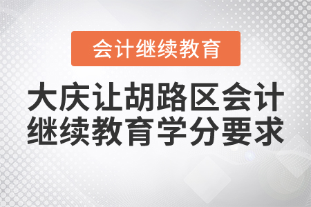 2021年大慶讓胡路區(qū)會(huì)計(jì)繼續(xù)教育學(xué)分要求