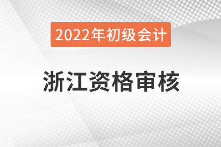 浙江2022年初級(jí)會(huì)計(jì)報(bào)名資格審核方式：自動(dòng)審核