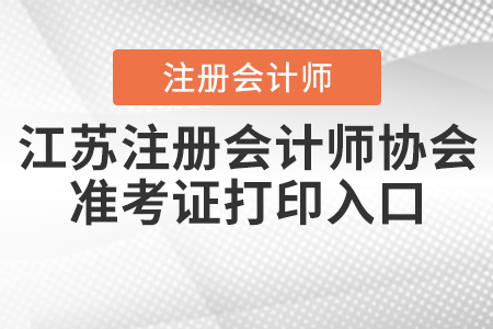 江蘇注冊會(huì)計(jì)師協(xié)會(huì)準(zhǔn)考證打印入口