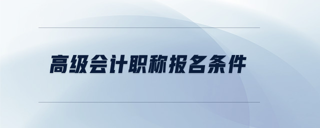 高級會計職稱報名條件