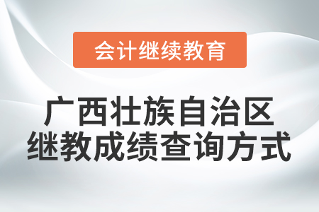 2021年廣西壯族自治區(qū)會計(jì)繼續(xù)教育成績查詢方式