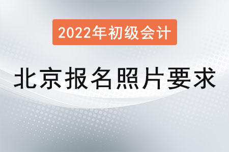 北京2022年初級(jí)會(huì)計(jì)報(bào)名照片要求已公布