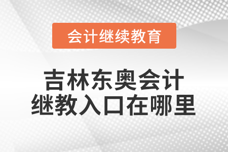 吉林東奧會(huì)計(jì)繼續(xù)教育入口在哪里？