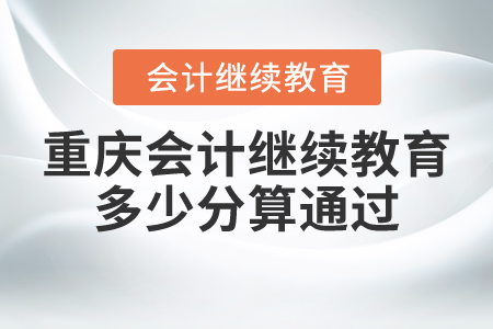 重慶會計繼續(xù)教育多少分算通過？