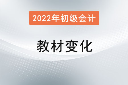 2022年初級會計(jì)教材變動大嗎？
