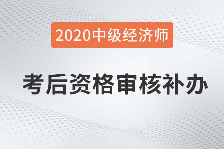 岳陽中級(jí)經(jīng)濟(jì)師2020年度考后審核補(bǔ)辦公告