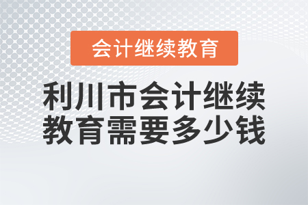 利川市會計繼續(xù)教育需要多少錢？