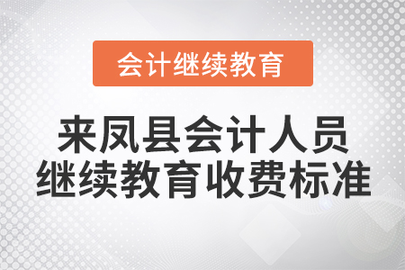 來(lái)鳳縣會(huì)計(jì)人員繼續(xù)教育收費(fèi)標(biāo)準(zhǔn)